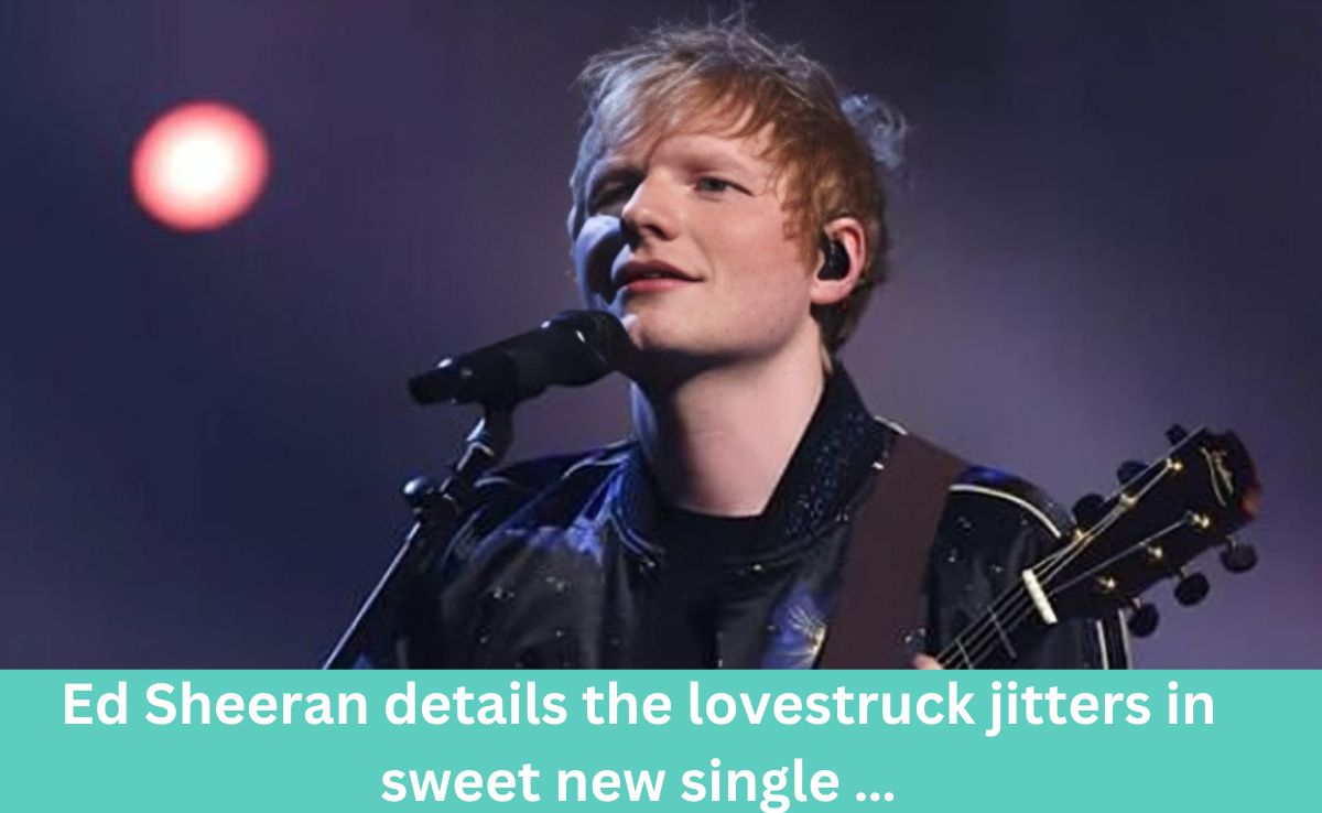 Ed Sheeran Details the Lovestruck Jitters in Sweet New Single